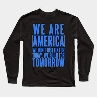 We Are America, we don't just fix for today, we build for tomorrow. Joe Biden Quote From Twitter. Long Sleeve T-Shirt
